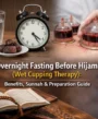 Overnight Fasting Before Hijama (Wet Cupping Therapy): Benefits, Sunnah & Preparation Guide